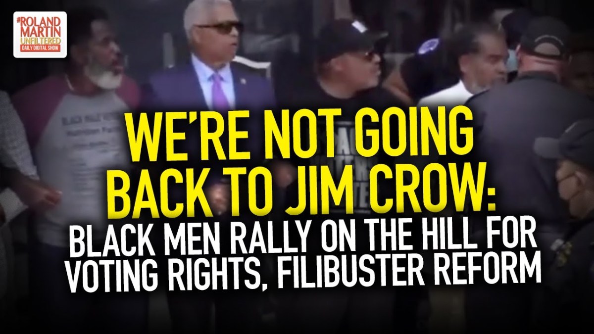 We’re Not Going Back To Jim Crow: Black Men Rally On The Hill For Voting Rights, Filibuster Reform – by Roland S.&nbsp;Martin