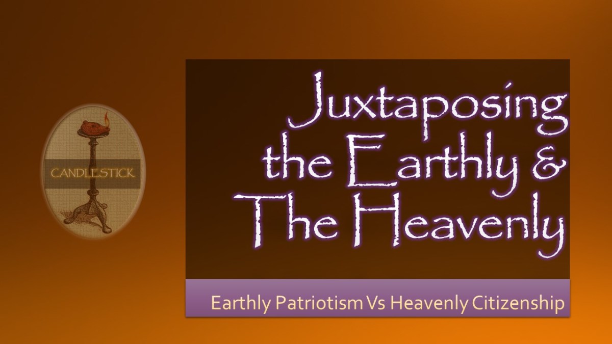 Juxtaposing the Earthly and The Heavenly – Earthly Patriotism Vs Heavenly&nbsp;Citizenship￼